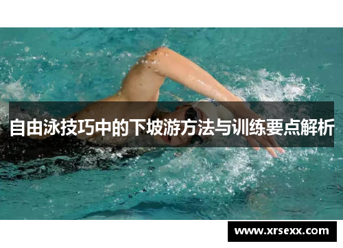 自由泳技巧中的下坡游方法与训练要点解析
